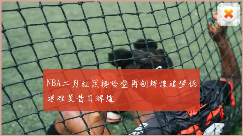 NBA二月红黑榜哈登再创辉煌追梦低迷难复昔日辉煌